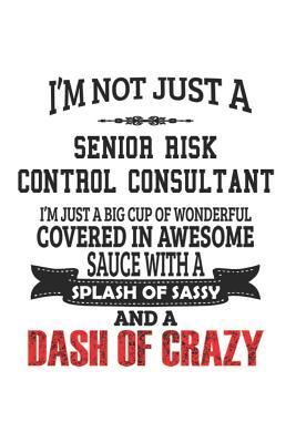 Read I'm Not Just A Senior Risk Control Consultant I'm Just A Big Cup Of Wonderful Covered In Awesome Sauce With A Splash Of Sassy And A Dash Of Crazy: Notebook: Unique Senior Risk Control Consultant Notebook, Journal Gift, Diary, Doodle Gift or Notebook 6 x -  file in PDF