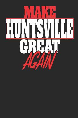 Full Download Make Huntsville Great Again: Huntsville Notebook - Huntsville Vacation Journal - Handlettering - Diary I Logbook - 110 White Dot Grid Pages - 6 x 9 -  file in PDF