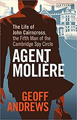 Read Agent Molière: The Life of John Cairncross, the Fifth Man of the Cambridge Spy Circle - Geoff Andrews file in ePub