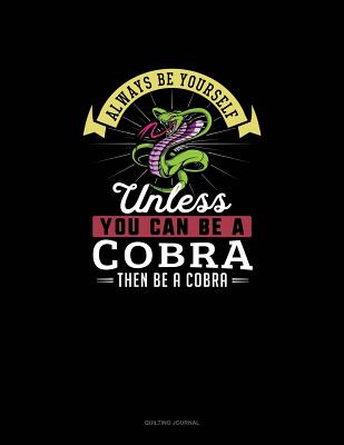 Download Always Be Yourself Unless You Can Be A Cobra Then Be A Cobra: Quilting Journal - Blue Cloud Novelty | PDF