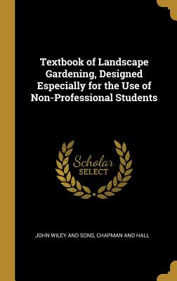 Full Download Textbook of Landscape Gardening, Designed Especially for the Use of Non-Professional Students - John Wiley & Sons | PDF