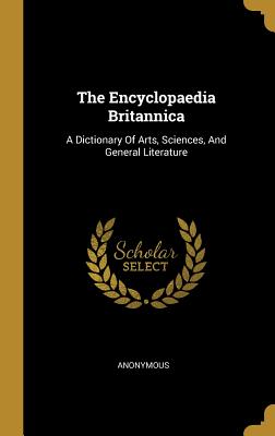 Read Online The Encyclopaedia Britannica: A Dictionary Of Arts, Sciences, And General Literature - Anonymous | ePub