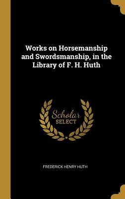 Read Works on Horsemanship and Swordsmanship, in the Library of F. H. Huth - Frederick Henry Huth file in ePub