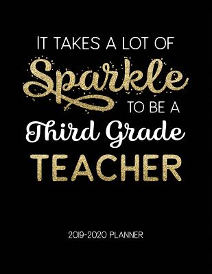Read Online It Takes A Lot Of Sparkle To Be A Third Grade Teacher 2019-2020 Planner: Dated Weekly Lesson Planner with Calendar & Vertical Days - Tara Petticrew | ePub