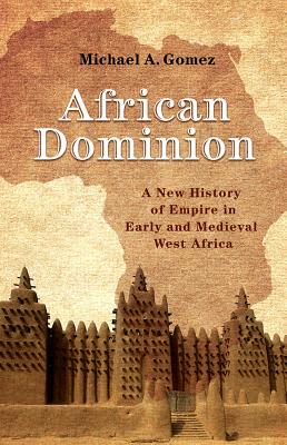 Read African Dominion: A New History of Empire in Early and Medieval West Africa - Michael A. Gomez file in ePub