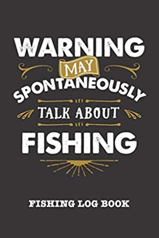 Full Download Warning May Spontaneously Talk About Fishing: Fishing Log Book and Fishing Trip Journal For Fishermen -  | PDF