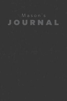 Read Online Mason's Journal: Manly Personalized Diary / Notebook / Journal/ Greetings / Appreciation Quote Gift (6 x 9 - 110 Blank Lined Pages) -  | PDF