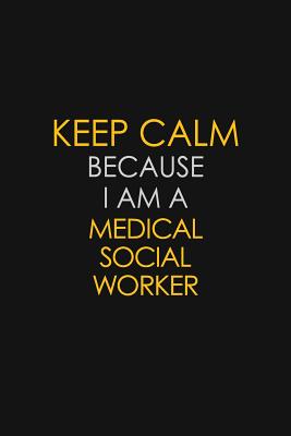 Full Download Keep Calm Because I Am A Medical Social Worker: Motivational: 6X9 unlined 129 pages Notebook writing journal - Blue Stone Publishers file in ePub