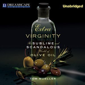 Read Extra Virginity: The Sublime and Scandalous World of Olive Oil - Tom Mueller | PDF