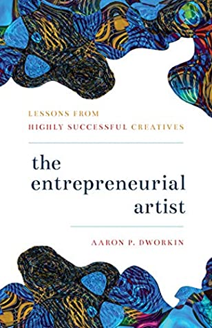 Download The Entrepreneurial Artist: Lessons from Highly Successful Creatives - Aaron P Dworkin | PDF