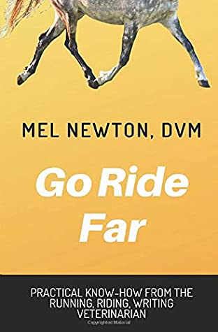 Read Online Go Ride Far: Practical how-to from the running, riding, writing veterinarian - Mel Newton DVM file in PDF