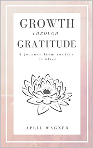 Download Growth Through Gratitude: A Journey From Anxiety to Bliss - April Wagner file in PDF
