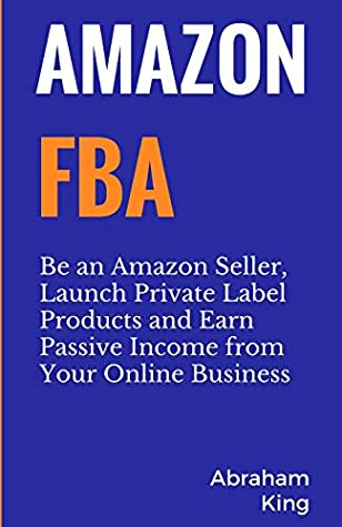 Download Amazon FBA: Be an Amazon Seller, Launch Private Label Products and Earn Passive Income From Your Online Business - Abraham King file in PDF
