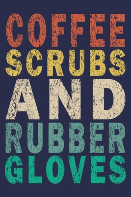 Full Download Coffee Scrubs and Rubber Gloves: Funny Nurse Journal Gift - Funny Nurse Journal | PDF