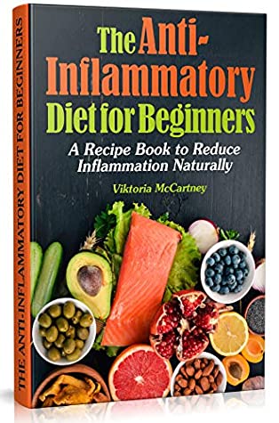 Read Anti-Inflammatory Diet Cookbook: Anti-Inflammatory Diet for Beginners with Healthy Recipes. A No-Stress Recipe Book to Reduce Inflammation Naturally. - Viktoria McCartney | ePub