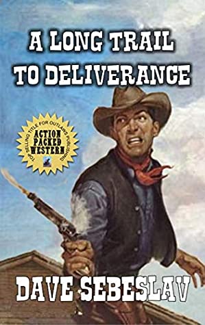 Full Download A Long Trail To Deliverance: A Classic Western Adventure - Dave Sebeslav file in PDF