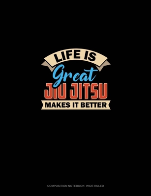 Read Life Is Great Jiu Jitsu Makes It Better: Composition Notebook: Wide Ruled - Greenyx Publishing file in ePub