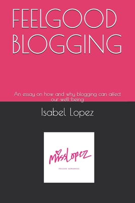 Read Feelgood Blogging: An essay on how and why blogging can affect our well-being - Isabel Maria Lopez file in ePub