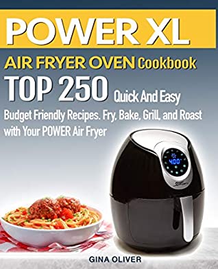 Full Download POWER AIR FRYER Cookbook: TOP 250 Quick And Easy Budget Friendly Recipes. Fry, Bake, Grill, and Roast with Your POWER Air Fryer - Gina Oliver | PDF