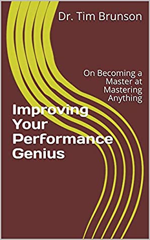 Full Download Improving Your Performance Genius: On Becoming a Master at Mastering Anything (Enhancing Performance Book 5) - Dr. Tim Brunson file in ePub