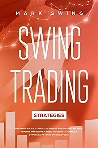 Download Swing Trading Strategies: A Beginner's Guide to the Stock Market. How to Apply Technical Analysis and Become a Swing Trader with Powerful Strategies to Trade Options, Stocks, Forex, Crypto and ETFs - Mark Swing file in PDF