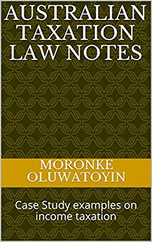 Full Download AUSTRALIAN TAXATION lAW NOTES: Case Study examples on income taxation - Moronke Oluwatoyin file in ePub