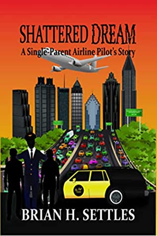Read Shattered Dream: A Single-Parent Airline Pilot's Story - Brian H Settles | PDF