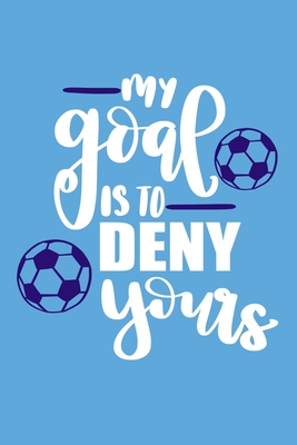 Download My Goal Is To Deny Yours: Blank Lined Notebook Journal: Soccer Gift For Girls Boy Team Player s 6x9 110 Blank Pages Plain White Paper Soft Cover Book - Funny You Journals | ePub