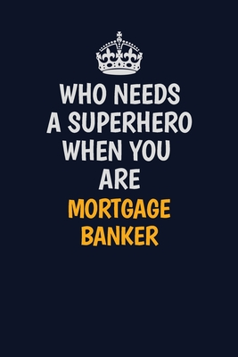 Read Online Who Needs A Superhero When You Are Mortgage banker: Career journal, notebook and writing journal for encouraging men, women and kids. A framework for building your career. - Emily Christie | PDF