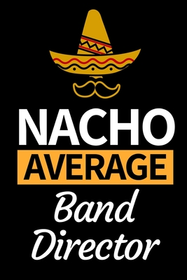 Download Nacho Average Band Director: Funny Band Director Notebook/Journal (6 X 9) Great Appreciation Gift For Band Director - Pb Directors Journals Publishing file in PDF