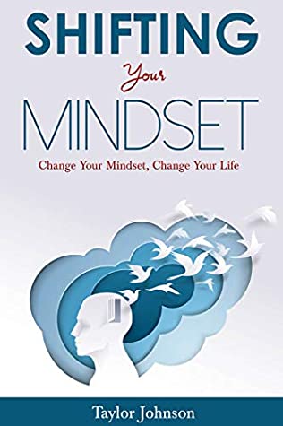 Read Online Shifting Your Mindset: Change Your Mindset, Change Your Life - Taylor Johnson file in ePub
