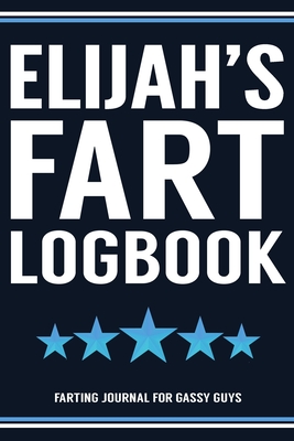 Full Download Elijah's Fart Logbook Farting Journal For Gassy Guys: Elijah Name Gift Funny Fart Joke Farting Noise Gag Gift Logbook Notebook Journal Guy Gift 6x9 - Gassy Gifts Publishing file in ePub