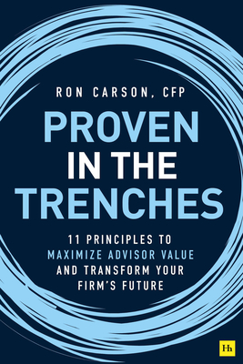 Read Online Proven in the Trenches: 11 Principles to Maximize Advisor Value and Transform Your Firm's Future - Ron Carson file in PDF