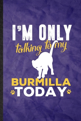 Read Online I'm Only Talking to My Burmilla Today: Funny Blank Lined Pet Kitten Cat Notebook/ Journal, Graduation Appreciation Gratitude Thank You Souvenir Gag Gift, Stylish Graphic 110 Pages - Eli Moti Groovy Personal Superb Classic file in PDF