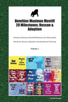 Read Domitius Maximus Mastiff 20 Milestones: Rescue & Adoption: Domitius Maximus Mastiff Milestones for Memorable Moments, Rescue, Adoption, Socialization & Training Volume 1 - Global Doggy | PDF