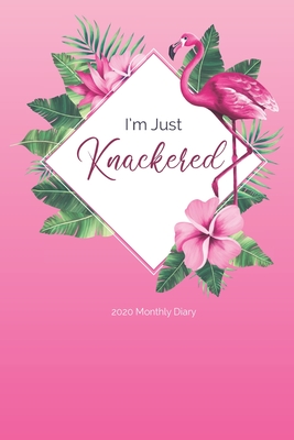 Read Online 2020 Monthly Diary; I'm Just Knackered: 1 Year, January to December, UK Schedule and Appointment Planner for Goal Setting and Reflection with a Tropical Design - Cheeky Diaries file in PDF