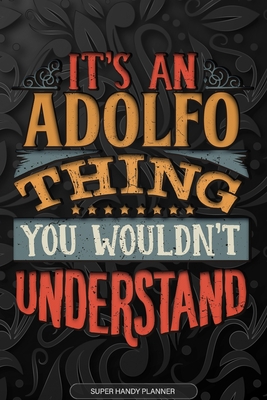 Full Download Adolfo: It's An Adolfo Thing You Wouldn't Understand - Adolfo Name Planner With Notebook Journal Calendar Personel Goals Password Manager & Much More, Perfect Gift For A Male Called Adolfo -  file in PDF