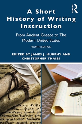Read A Short History of Writing Instruction: From Ancient Greece to the Modern United States - James Jerome Murphy | PDF