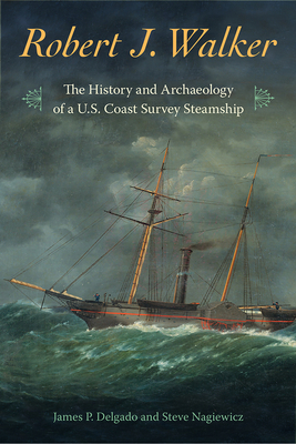 Read Online Robert J. Walker: The History and Archaeology of a U.S. Coast Survey Steamship - James P Delgado file in ePub