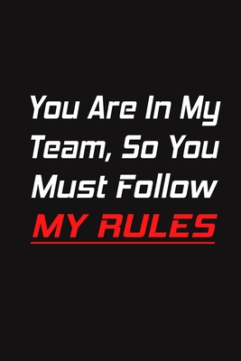 Read You Are In My Team, So You Must Follow MY RULES: Lined Blank Notebook Journal Gift for Team, New Employee, Great Gifts For Coworkers, Employees, And Staff Members - Teamwork Paperback file in PDF
