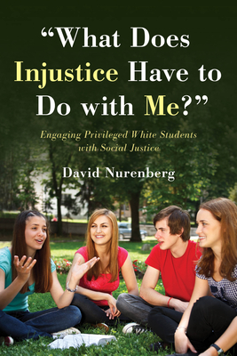 Read Online what Does Injustice Have to Do with Me?: Engaging Privileged White Students with Social Justice - David Nurenberg file in PDF